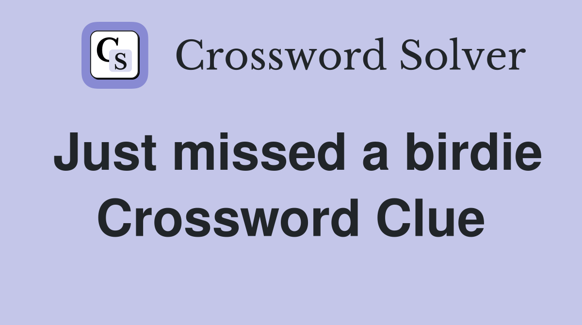 Just missed a birdie Crossword Clue