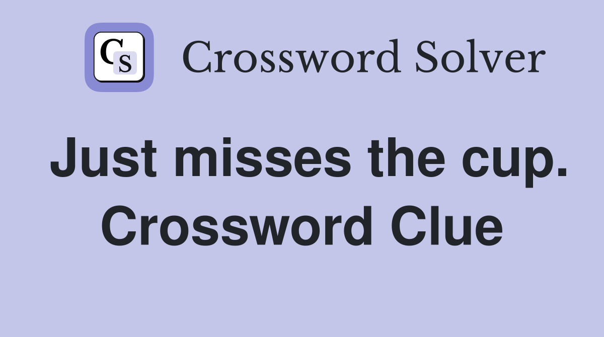 Just misses the cup. Crossword Clue