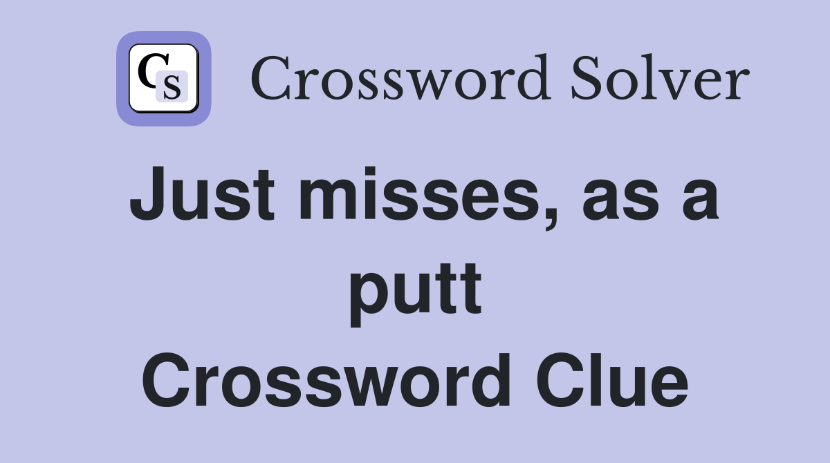 Just misses, as a putt Crossword Clue