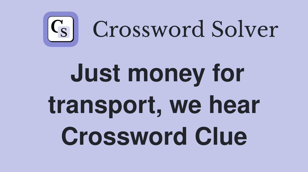 Just money for transport, we hear Crossword Clue