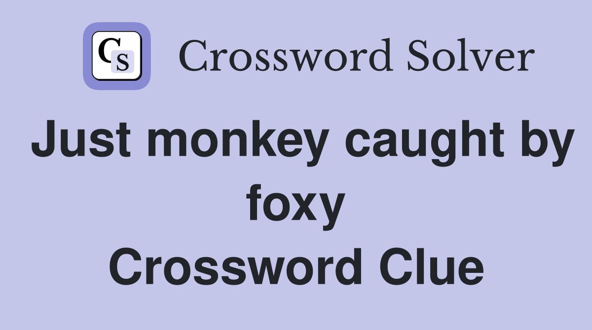 Just monkey caught by foxy Crossword Clue