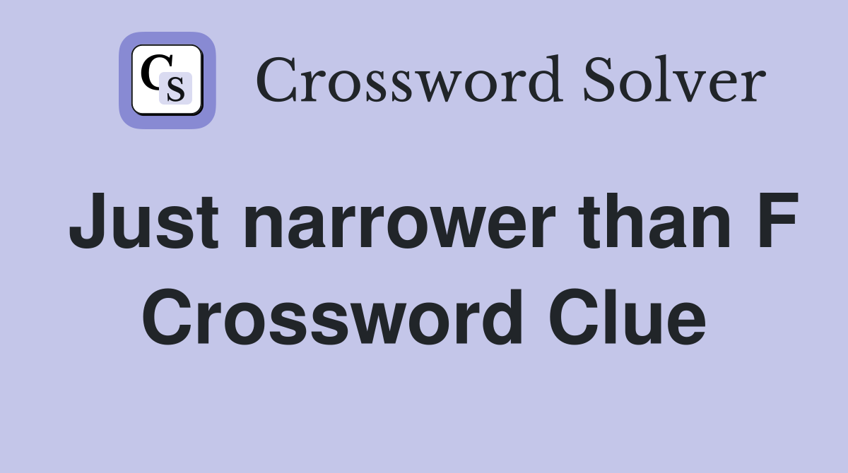 Just narrower than F Crossword Clue