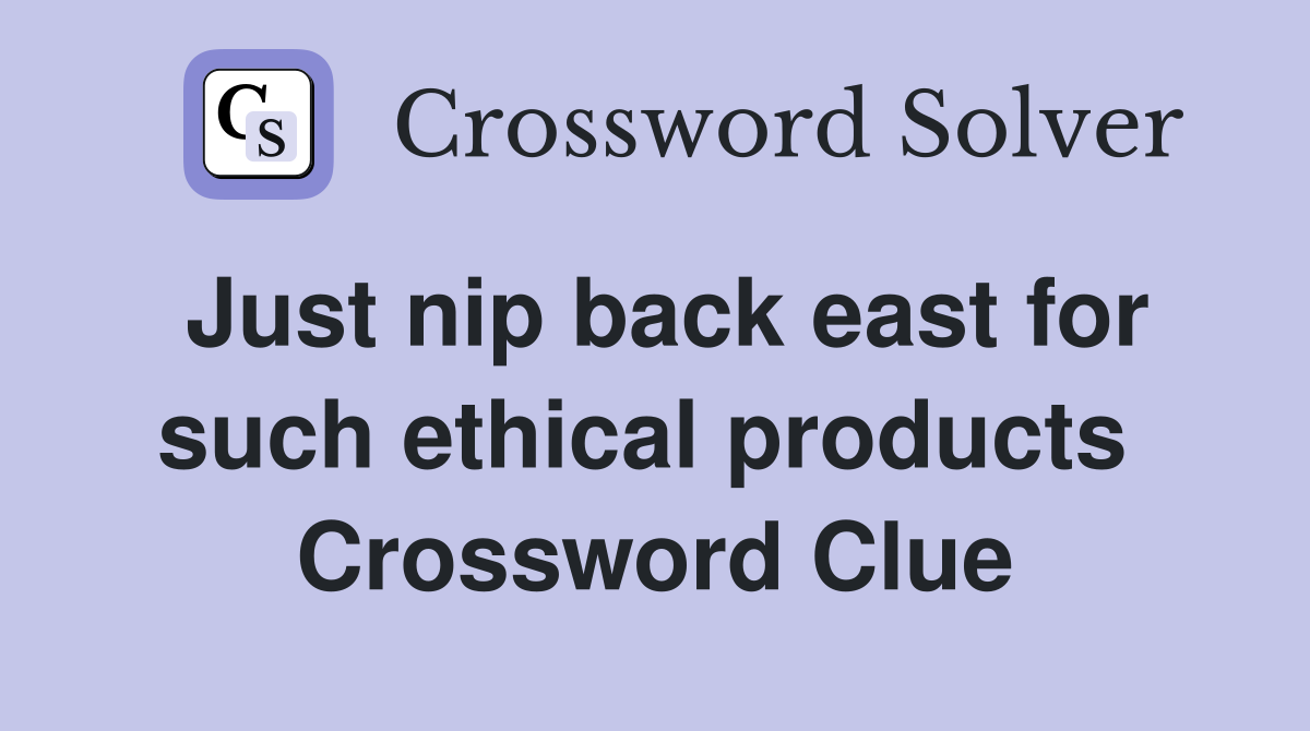 Just nip back east for such ethical products  Crossword Clue