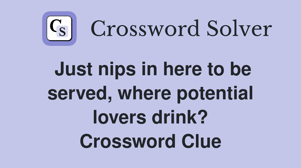 Just nips in here to be served, where potential lovers drink? Crossword Clue