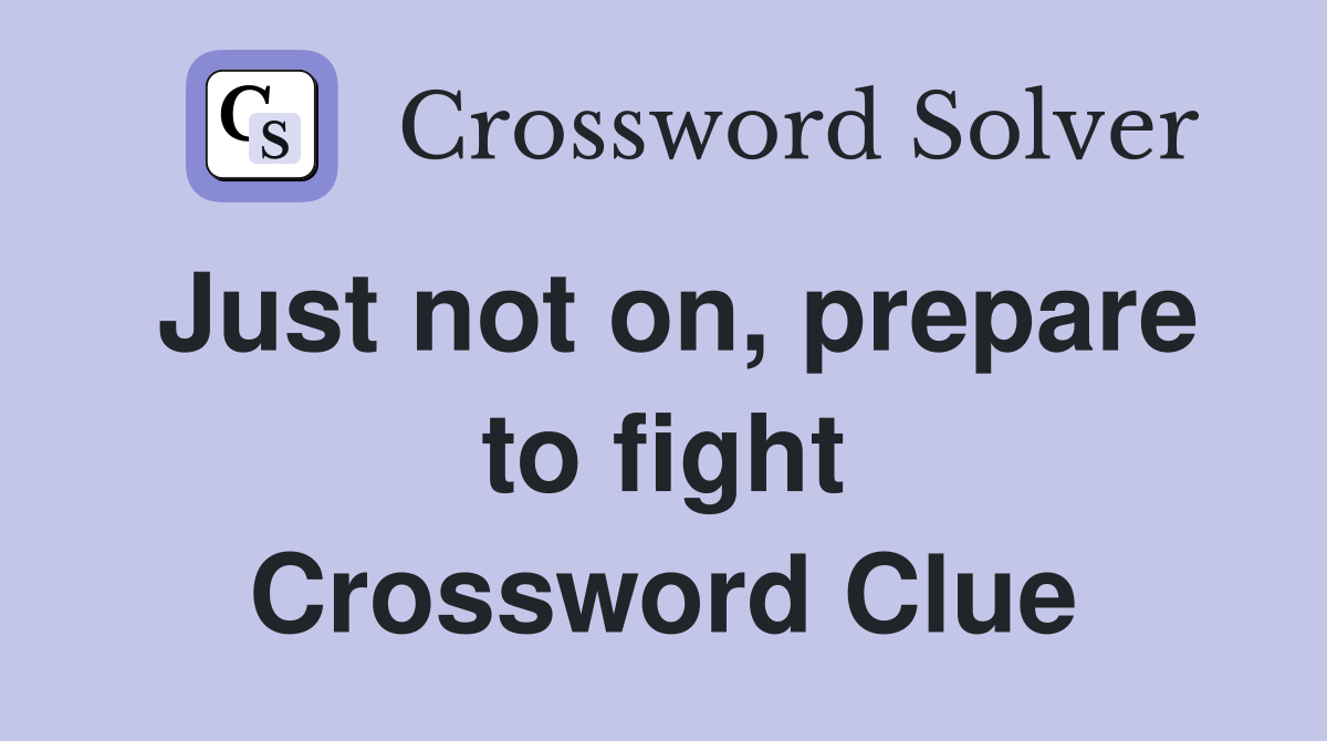 Just not on, prepare to fight Crossword Clue