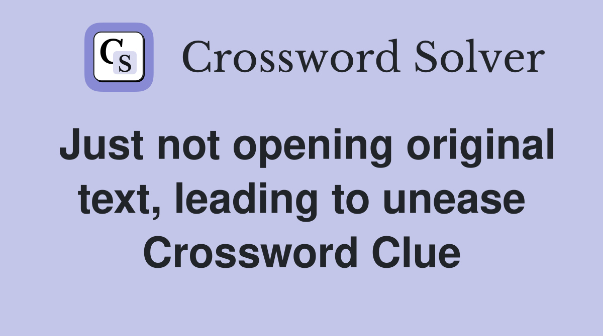 Just not opening original text, leading to unease Crossword Clue