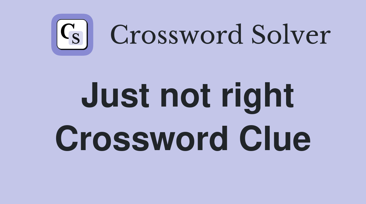 Just not right Crossword Clue
