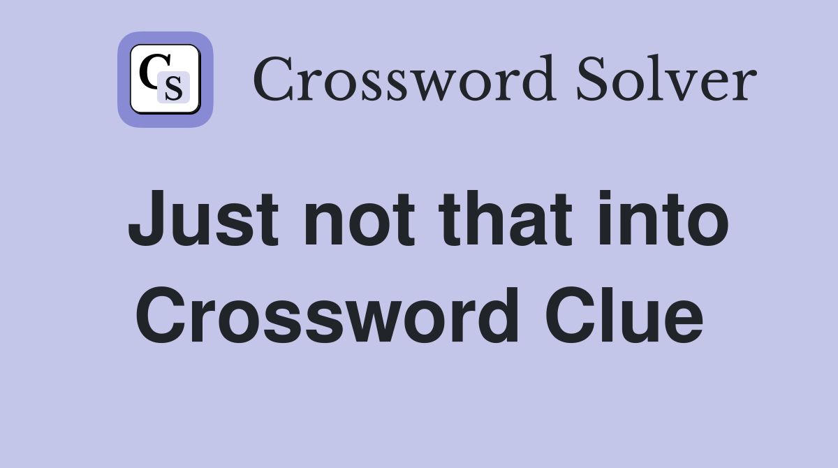 Just not that into Crossword Clue
