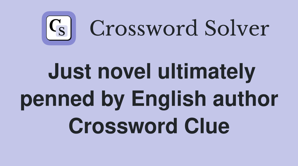 Just novel ultimately penned by English author Crossword Clue