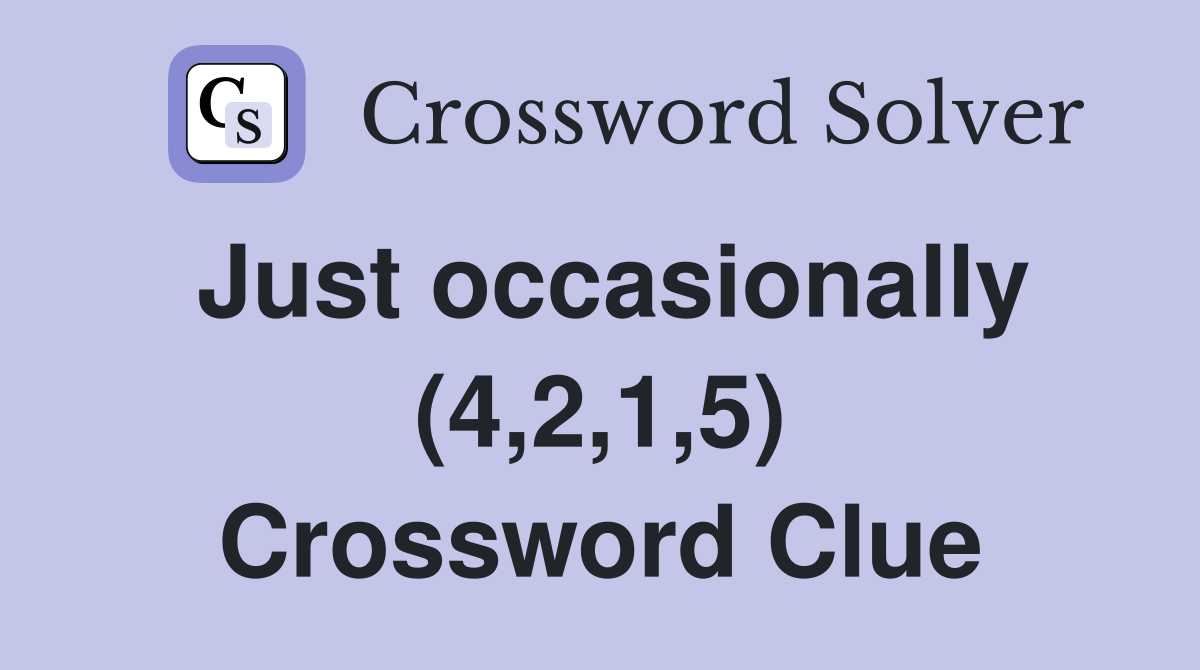 Just occasionally (4,2,1,5) Crossword Clue