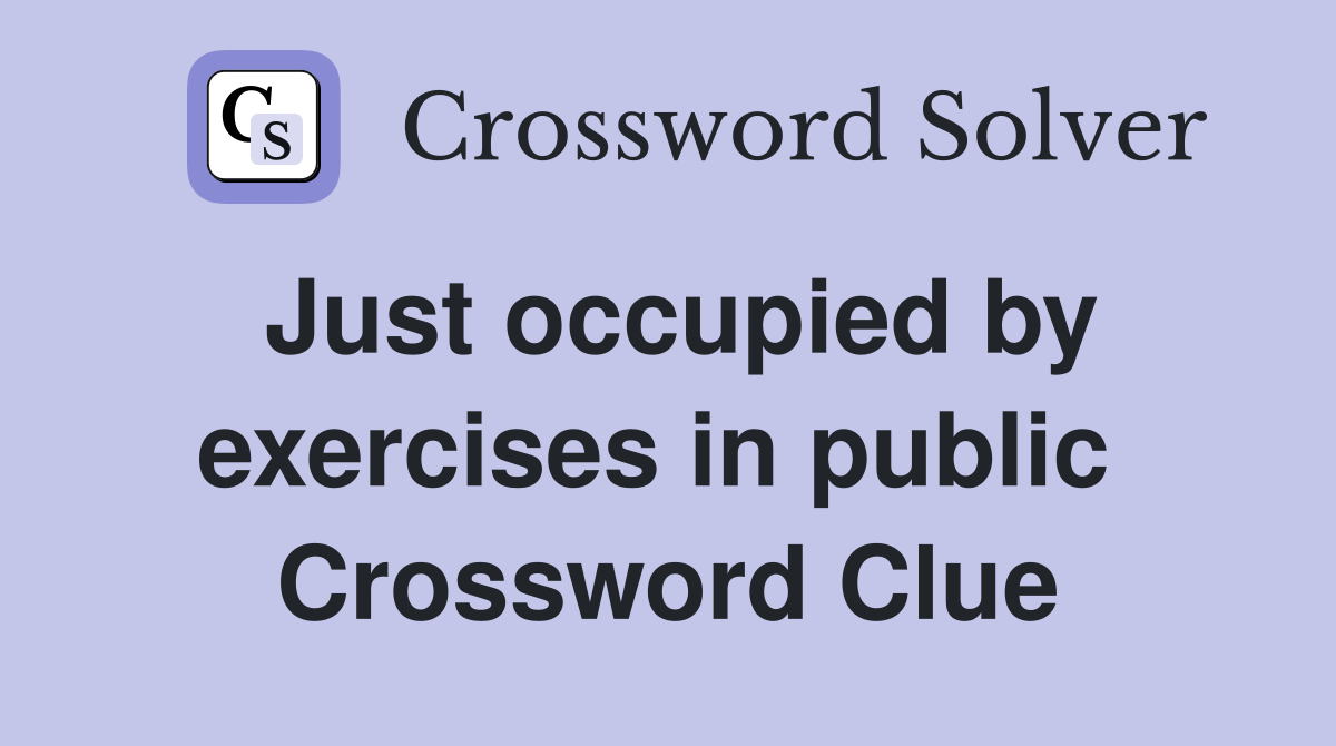 Just occupied by exercises in public  Crossword Clue