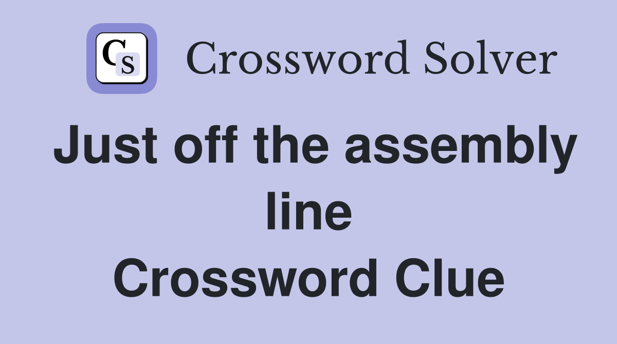 Just off the assembly line Crossword Clue