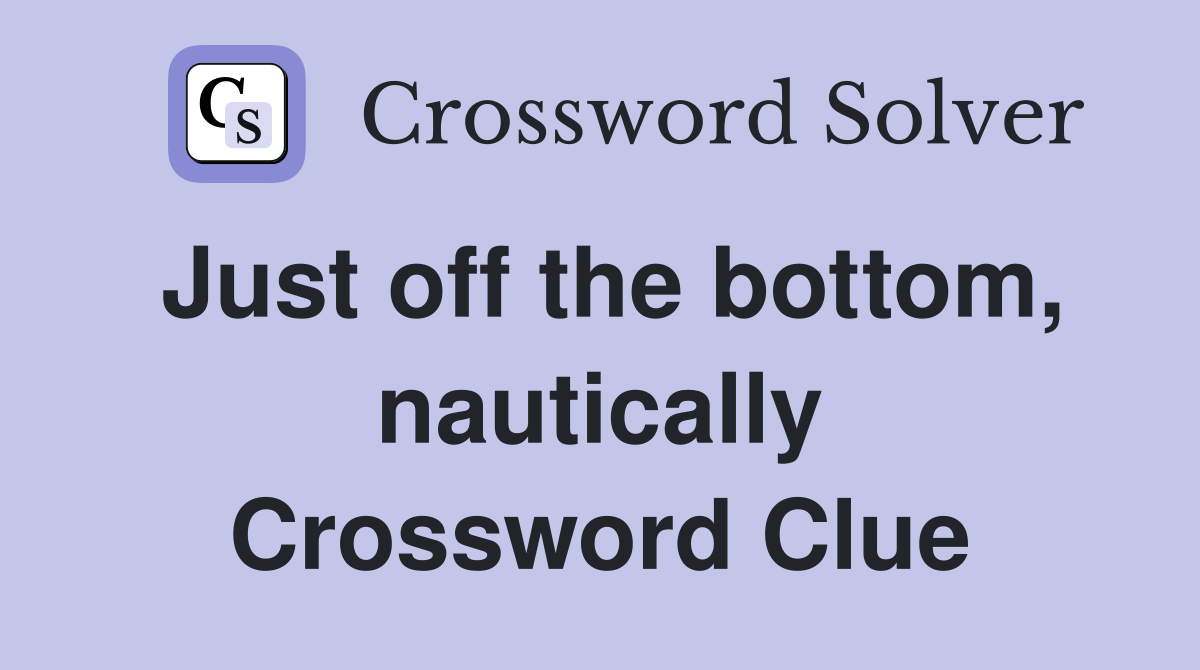 Just off the bottom, nautically Crossword Clue