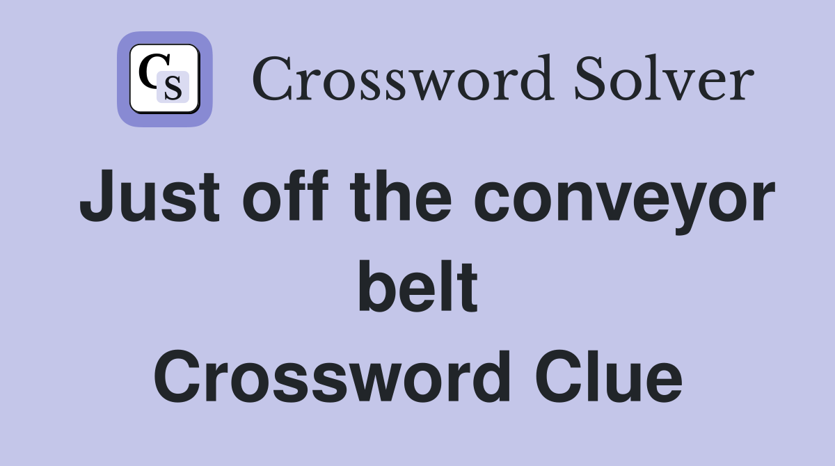 Just off the conveyor belt Crossword Clue