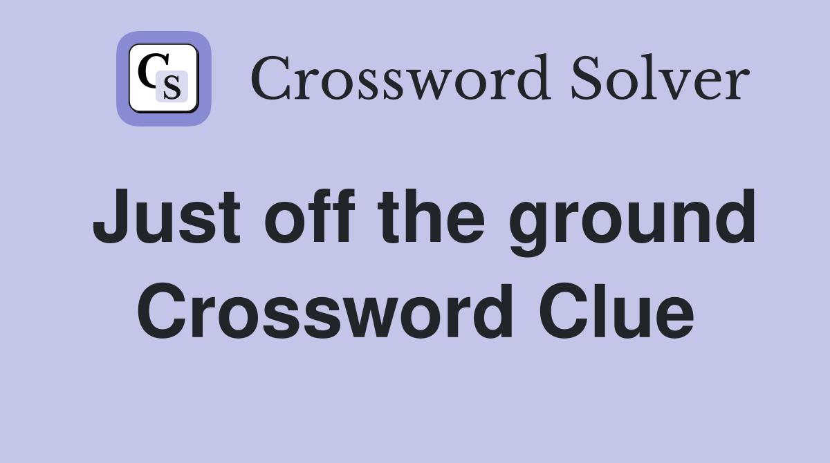 Just off the ground Crossword Clue