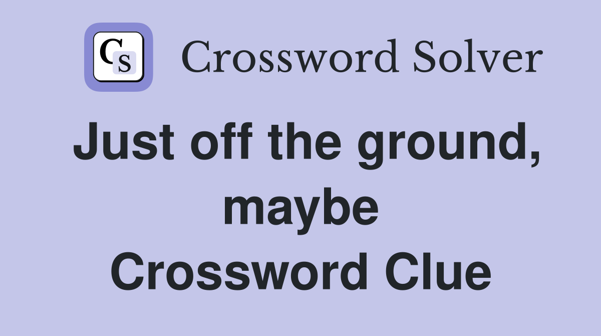 Just off the ground, maybe Crossword Clue