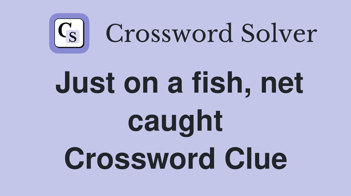 Just on a fish, net caught Crossword Clue