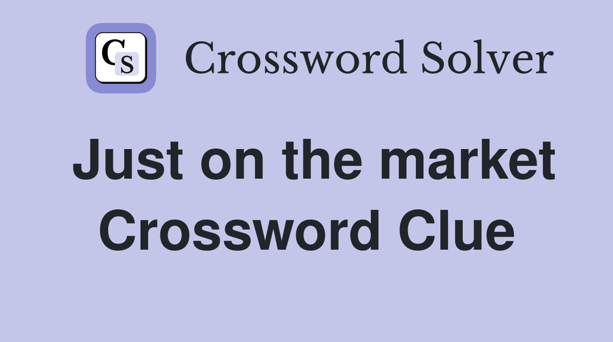 Just on the market Crossword Clue