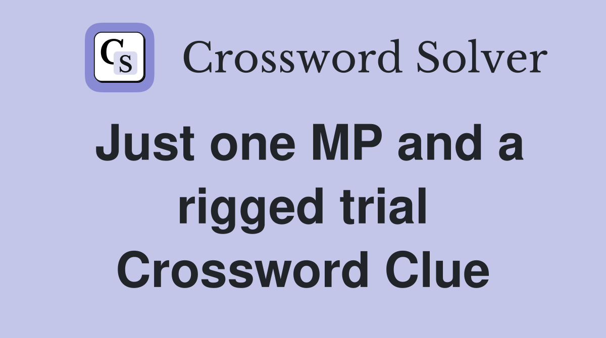 Just one MP and a rigged trial Crossword Clue