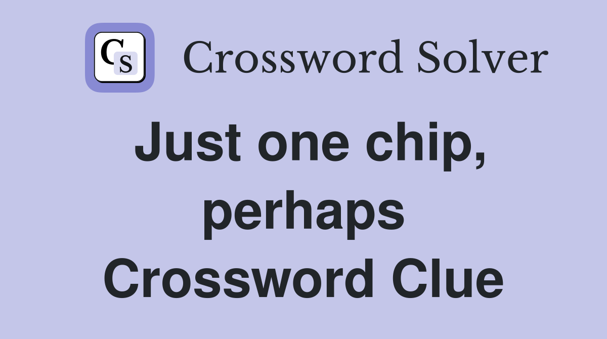 Just one chip, perhaps Crossword Clue