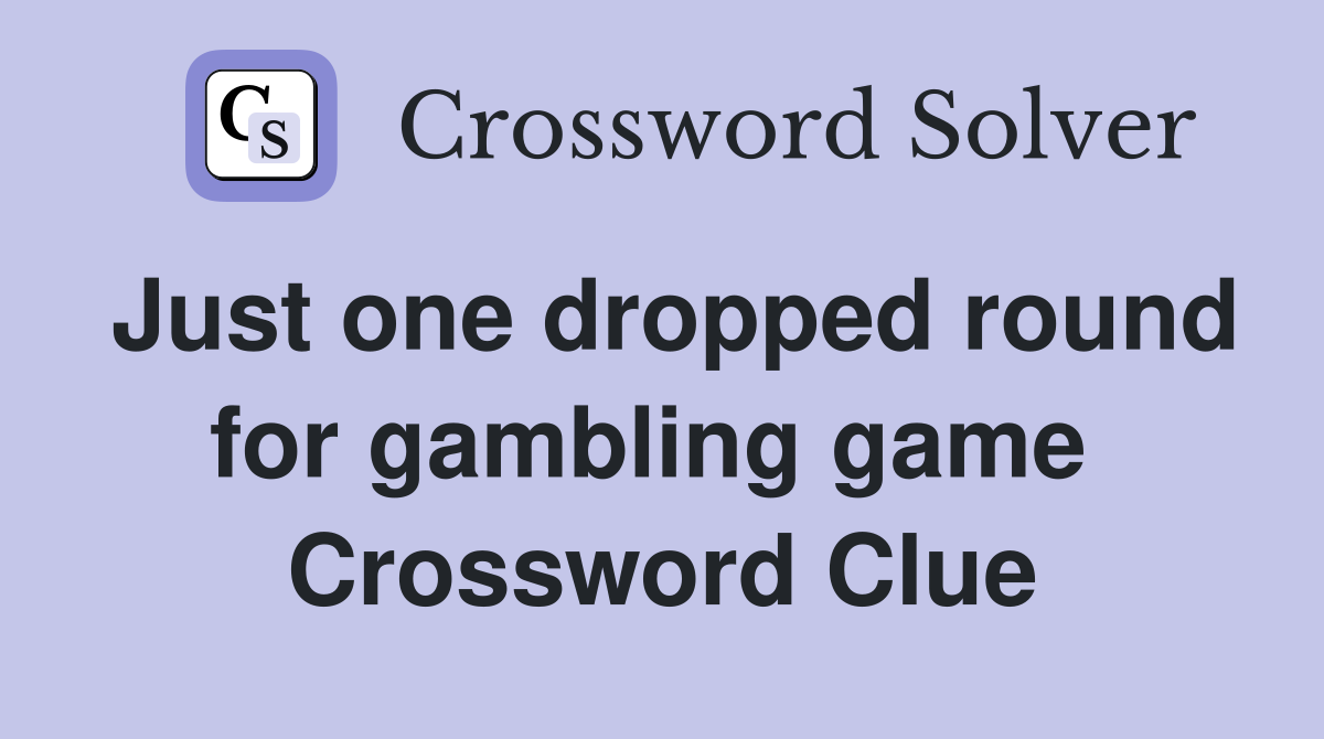 Just one dropped round for gambling game  Crossword Clue