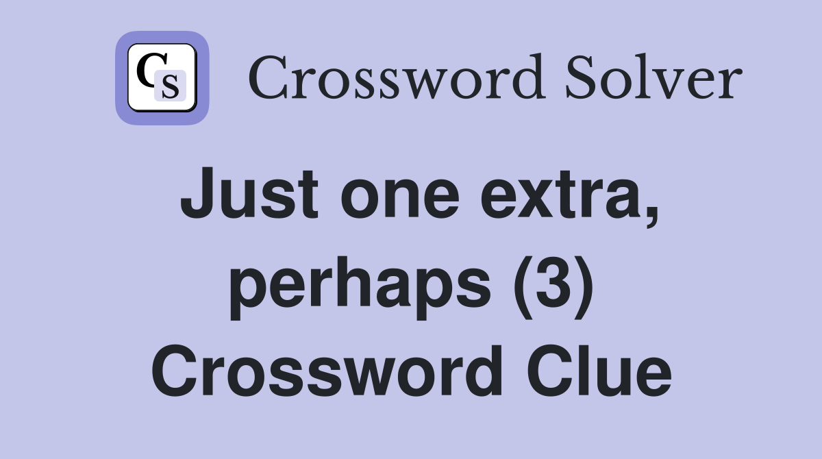 Just one extra, perhaps (3) Crossword Clue
