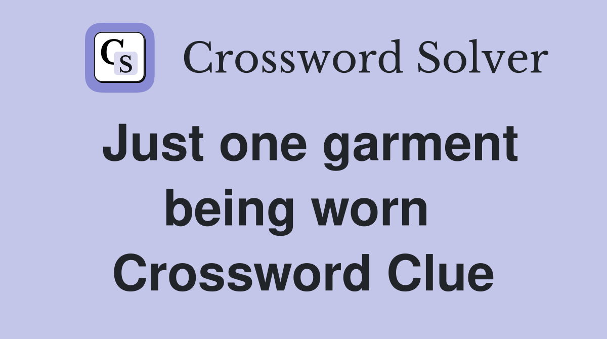 Just one garment being worn  Crossword Clue