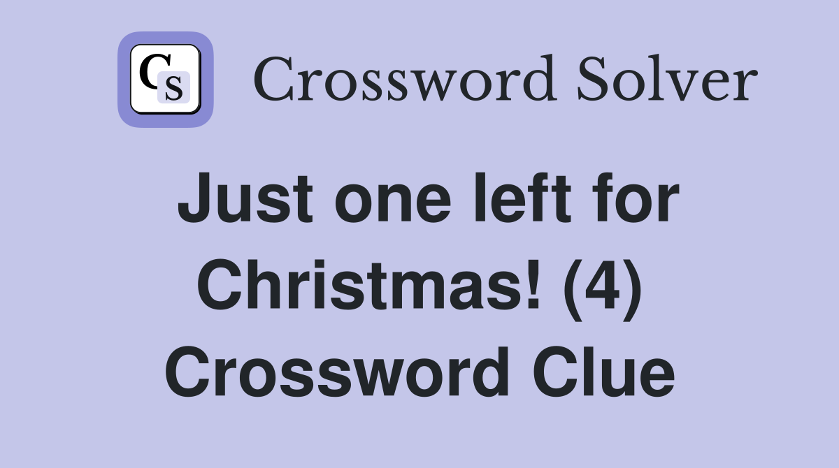 Just one left for Christmas! (4) Crossword Clue