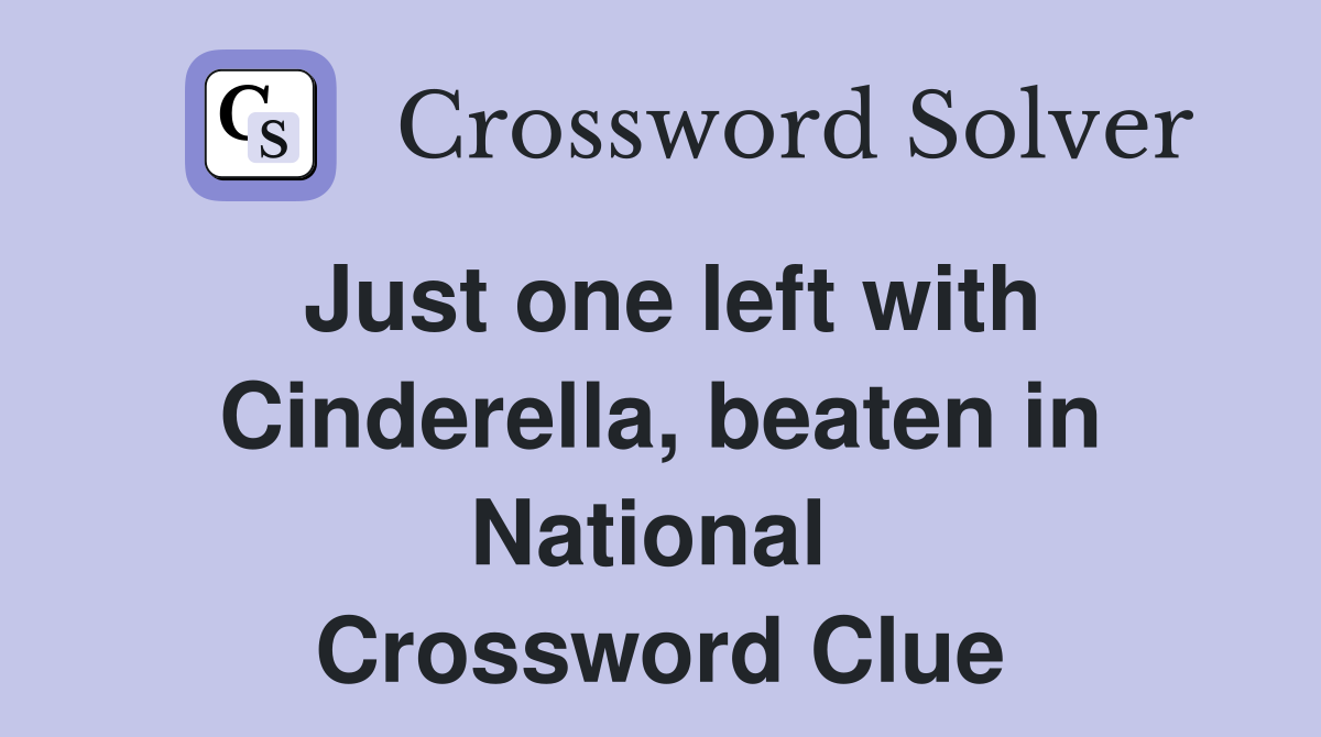 Just one left with Cinderella, beaten in National  Crossword Clue