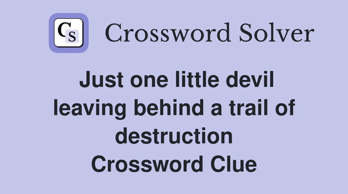 Just one little devil leaving behind a trail of destruction Crossword Clue