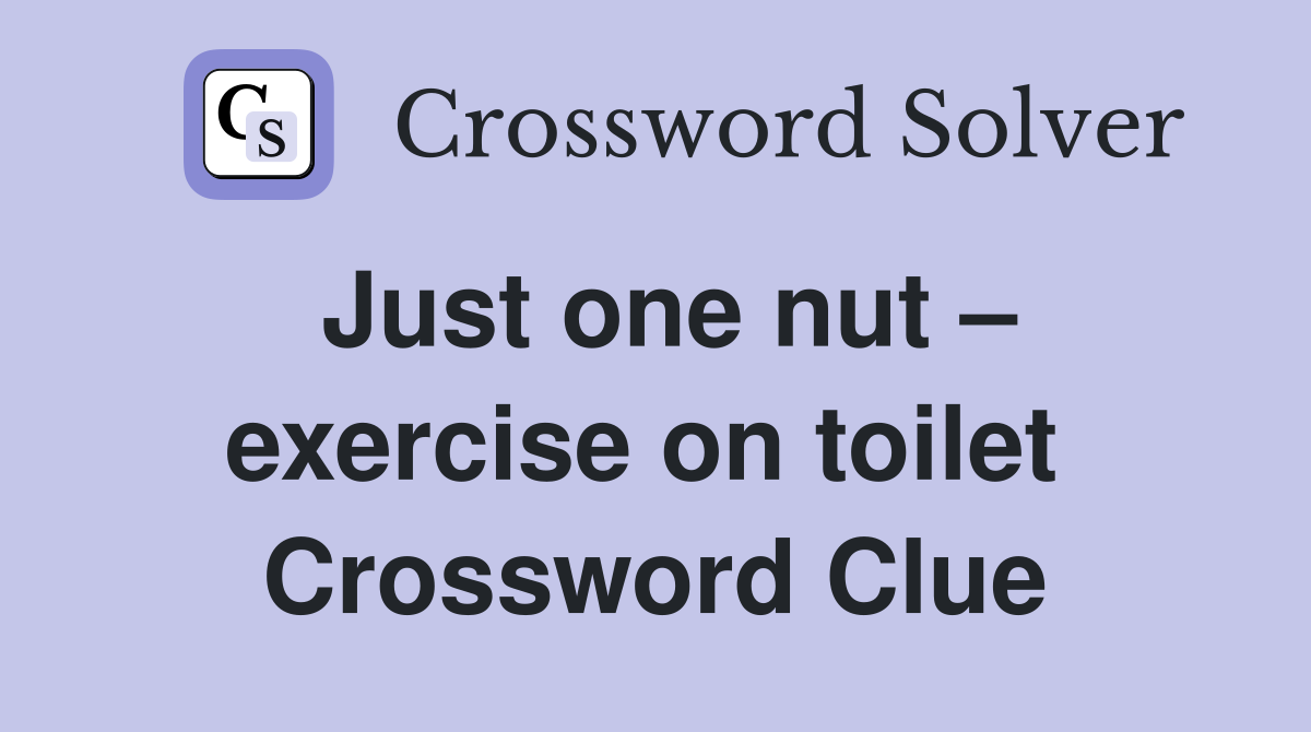 Just one nut – exercise on toilet  Crossword Clue