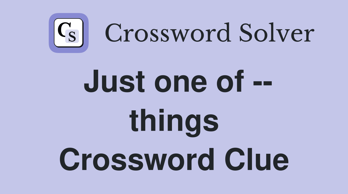 Just one of -- things Crossword Clue