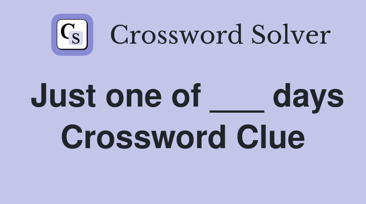 Just one of ___ days Crossword Clue