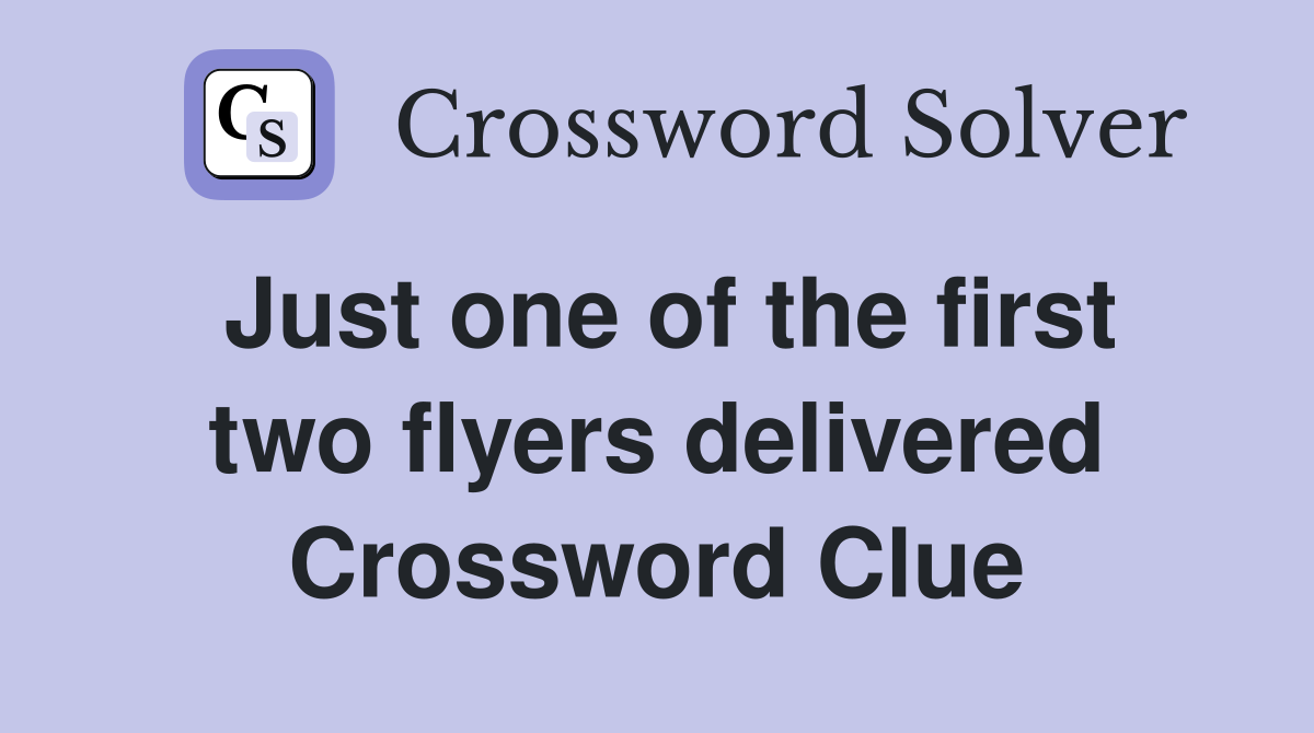Just one of the first two flyers delivered Crossword Clue