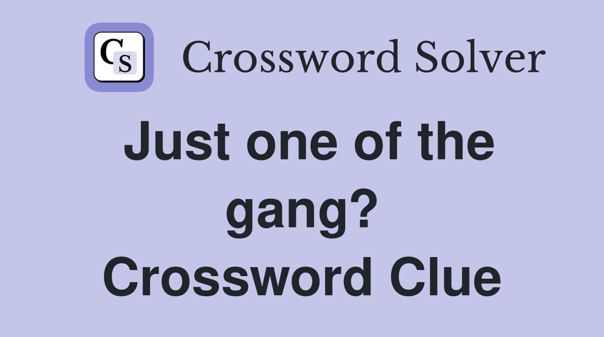 Just one of the gang? Crossword Clue