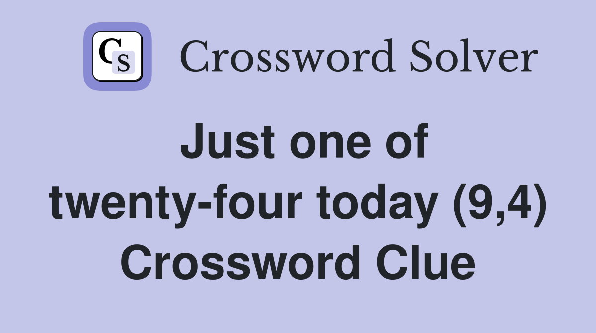 Just one of twenty-four today (9,4) Crossword Clue
