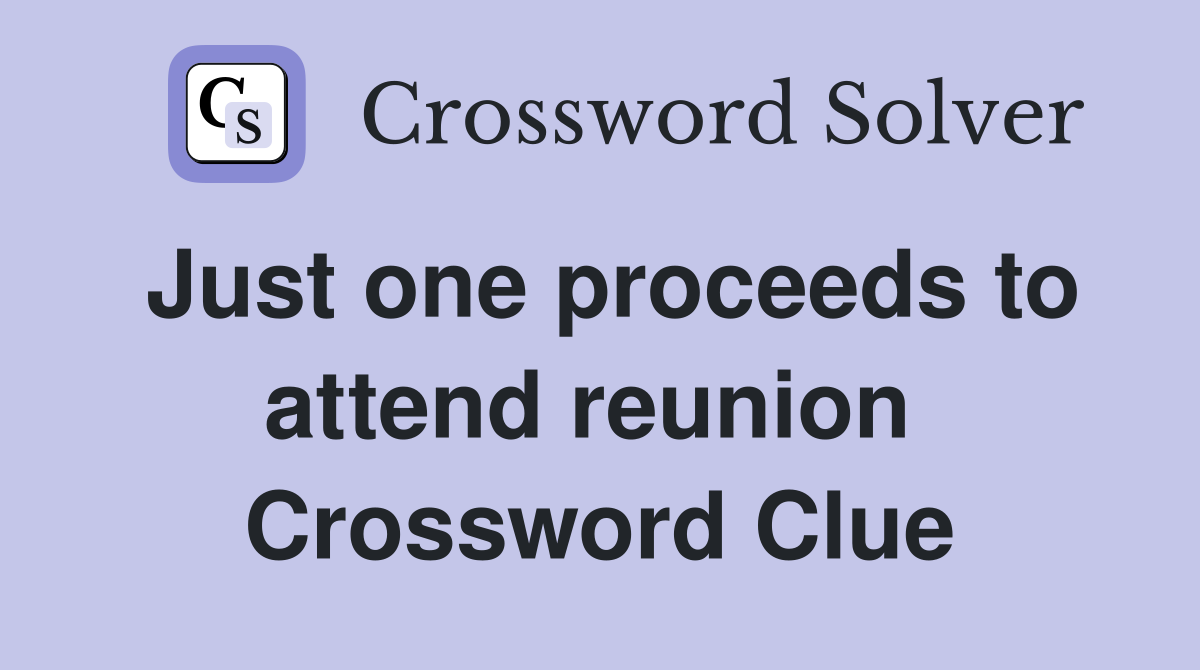 Just one proceeds to attend reunion  Crossword Clue