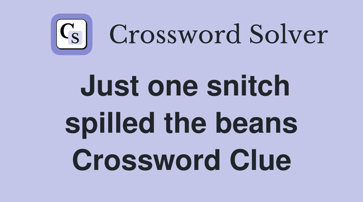 Just one snitch spilled the beans Crossword Clue