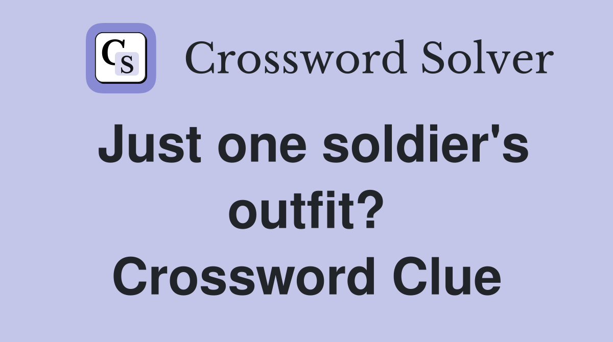 Just one soldier's outfit? Crossword Clue
