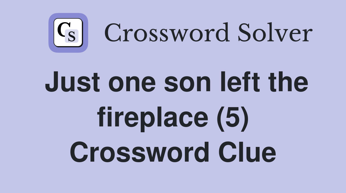 Just one son left the fireplace (5) Crossword Clue