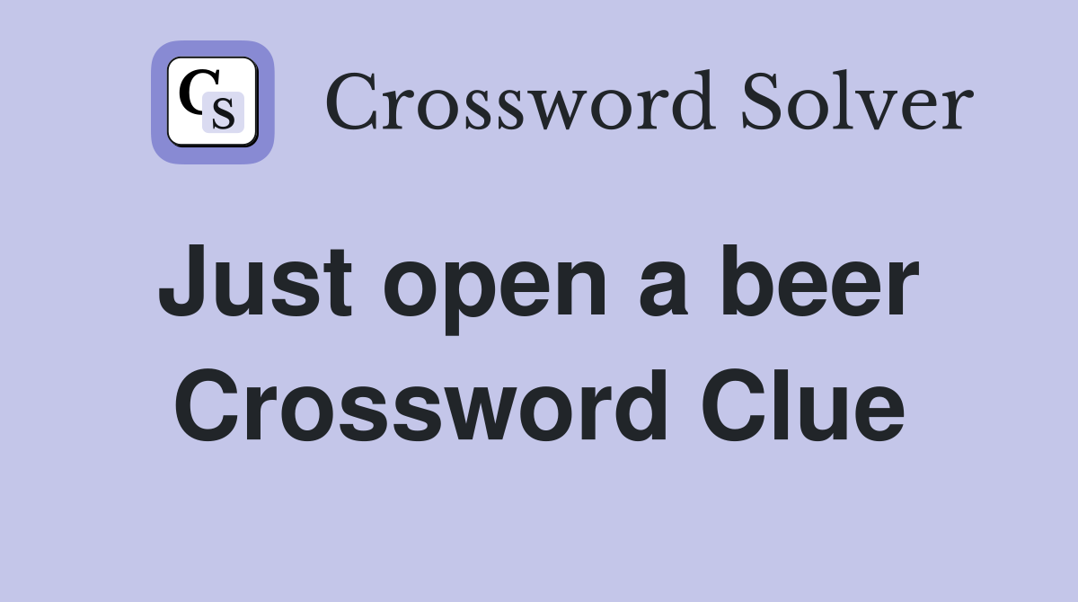 Just open a beer  Crossword Clue