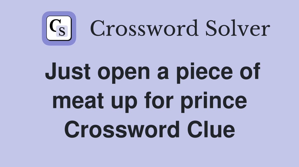 Just open a piece of meat up for prince Crossword Clue