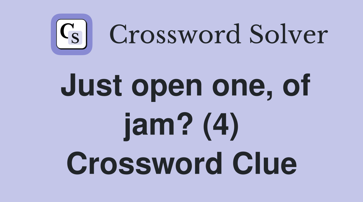 Just open one, of jam? (4) Crossword Clue