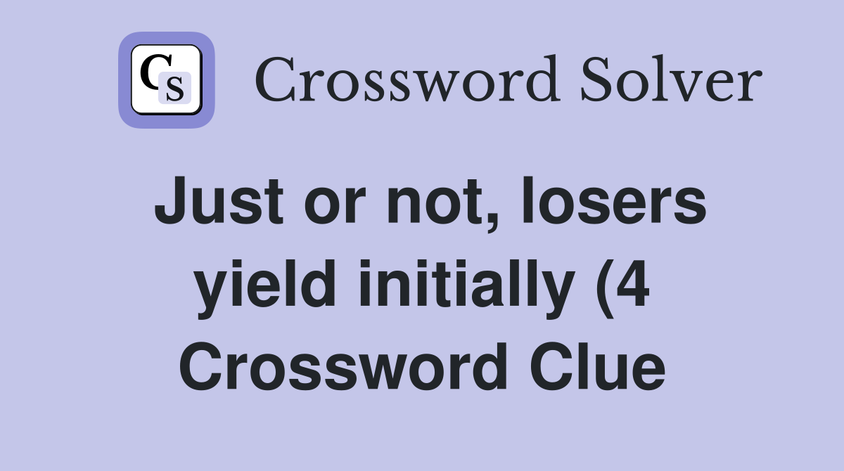 Just or not losers yield initially (4) Crossword Clue Answers Just or not losers yield initially (4) Crossword Clue Answers