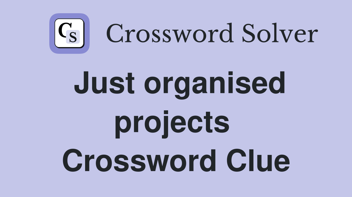 Just organised projects  Crossword Clue