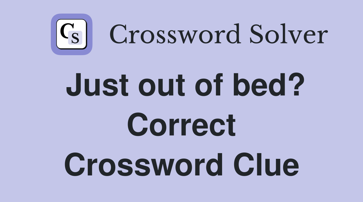 Just out of bed? Correct Crossword Clue