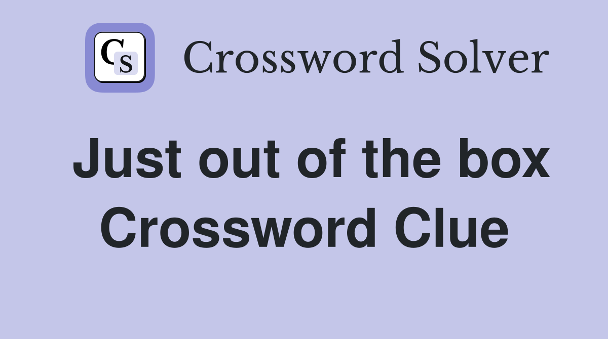 Just out of the box Crossword Clue
