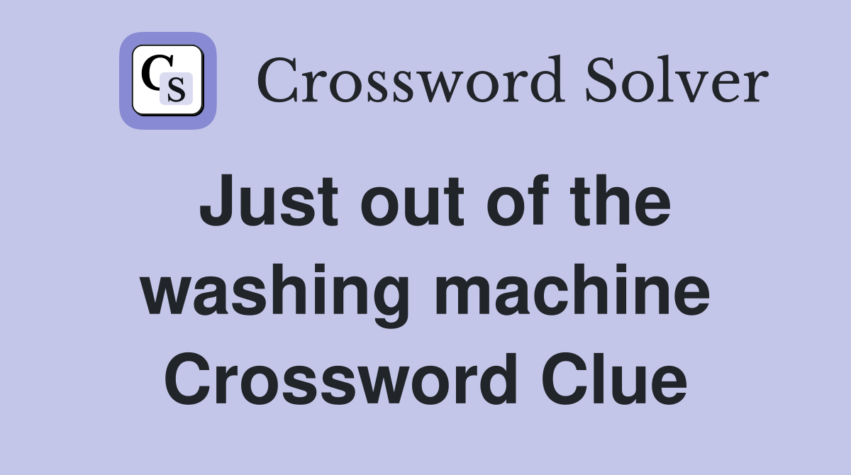 Just out of the washing machine Crossword Clue