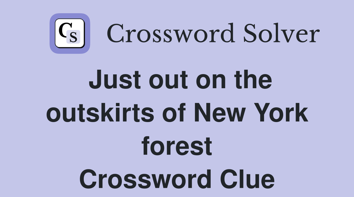 Just out on the outskirts of New York forest Crossword Clue