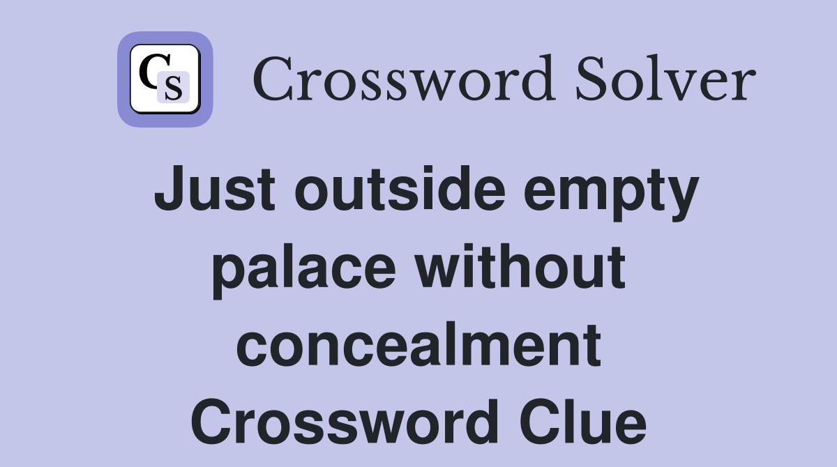 Just outside empty palace without concealment Crossword Clue
